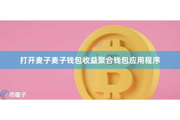打开麦子麦子钱包收益聚合钱包应用程序